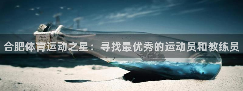 尊龙官方正版app集团简介：合肥体育运动之星：寻找最