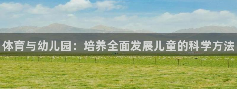 尊龙官网下载招商电话号码是多少号：体育与幼儿园：培养