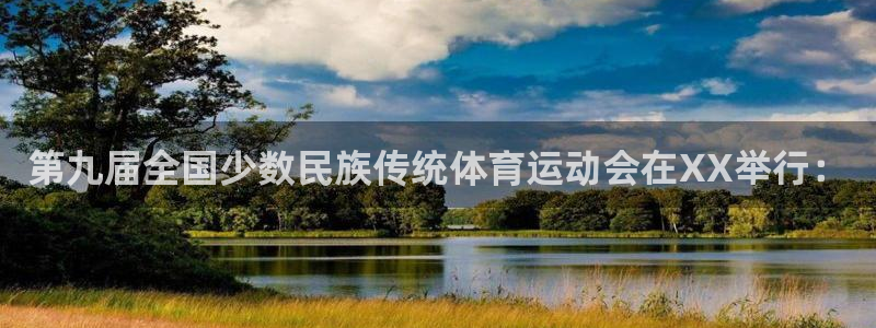 尊龙官网下载平台是正规平台吗：第九届全国少数民族传统