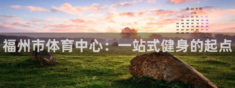 尊龙官方正版app官方：福州市体育中心：一站式健身的起点